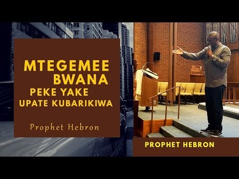 MTEGEMEE BWANA PEKE YAKE UPATE KUBARIKIWA – PROPHET HEBRON